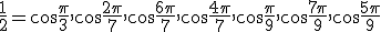 \frac{1}{2}=\cos\frac{\pi}{3}, \cos\frac{2\pi}{7}, \cos\frac{6\pi}{7}, \cos\frac{4\pi}{7}, \cos\frac{\pi}{9}, \cos\frac{7\pi}{9}, \cos\frac{5\pi}{9}